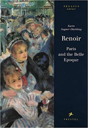 Renoir: Paris And The Belle Epoque (Pegasus Library) by Karin Sagner-Düchting