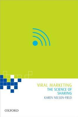 Viral Marketing: The Science of Sharing by Karen Nelson-Field