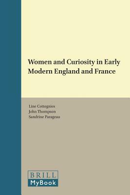 Women and Curiosity in Early Modern England and France by Line Cottegnies, John Thompson, Sandrine Parageau