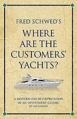 Fred Schwed's Where are the Customers' Yachts?: A modern-day interpretation of an investment classic by Leo Gough, Leo Gough