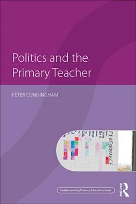 Politics and the Primary Teacher by Peter Cunningham