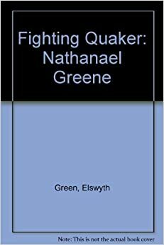 The Fighting Quaker: Nathanael Greene by Elswyth Thane