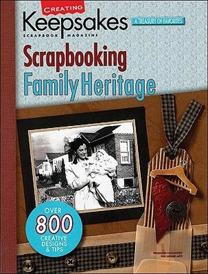 Creating Keepsakes Scrapbooking Family Heritage: A Treasury of Favorites by Creating Keepsakes, Tracy White