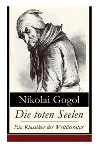 Die toten Seelen - Ein Klassiker der Weltliteratur: Die Abenteuer Tschitschikows: Ein Roman über unmoralisches Gewinnstreben und Korruption by Alexander Eliasberg, Nikolai Gogol, Peter Boklewski