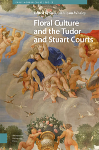 Floral Culture and the Tudor and Stuart Courts by Susannah Lyon-Whaley