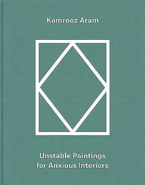 Kamrooz Aram: Palimpsest: Unstable Paintings for Anxious Interiors by Media Farzin, Kamrooz Aram, Eva Diaz
