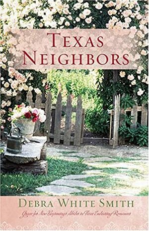 Texas Neighbors: Grace for New Beginnings Abides in Three Endearing Romances by Debra White Smith