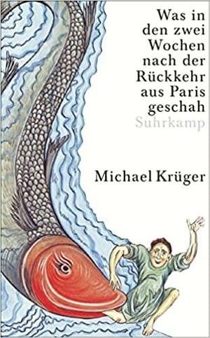 Was in den zwei Wochen nach der Rückkehr aus Paris geschah: Eine Erzählung by Michael Krüger