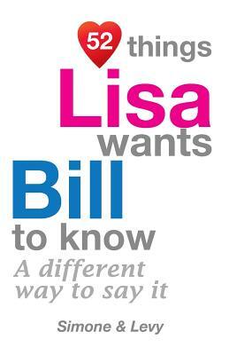 52 Things Lisa Wants Bill To Know: A Different Way To Say It by Levy, J. L. Leyva, Simone