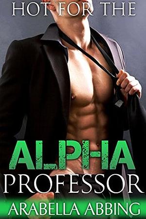 Hot for the Alpha Professor by Arabella Abbing