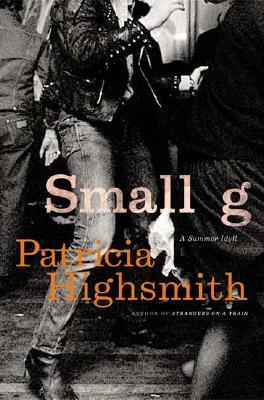 Small g: A Summer Idyll by Patricia Highsmith
