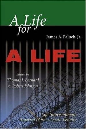 A Life for a Life: Life Imprisonment: America's Other Death Penalty by Thomas J. Bernard, James Paluch, Robert Johnson