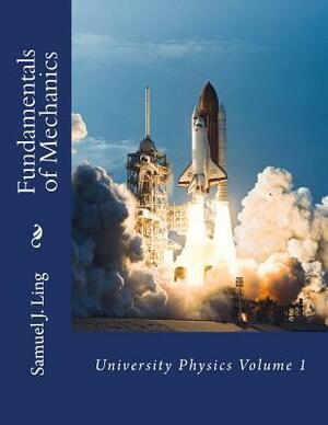 Fundamentals of Mechanics: University Physics Volume 1 by Samuel J. Ling