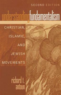 Understanding Fundamentalism: Christian, Islamic, and Jewish Movements by Richard T. Antoun