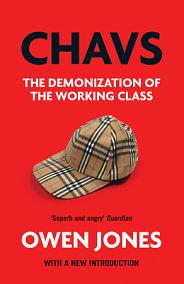 Chavs: The Demonization of the Working Class by Owen Jones