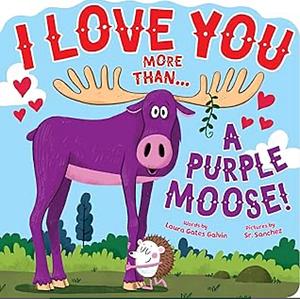 I love you more than a purple moose by Laura Gates Galvin