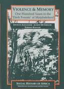 Violence &amp; Memory: One Hundred Years in the "dark Forests" of Matabeleland by T. O. Ranger, Jocelyn Alexander, JoAnn McGregor