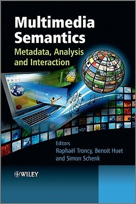 Multimedia Semantics: Metadata, Analysis and Interaction by Benoit Huet, Simon Schenk, Raphael Troncy