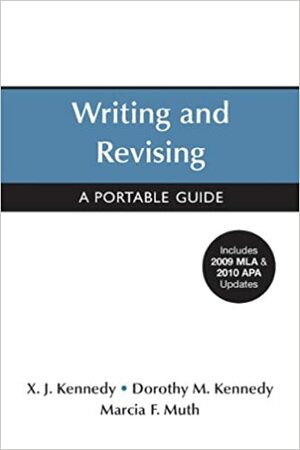 Writing and Revising with 2009 MLA and 2010 APA Updates: A Portable Guide by Marcia F. Muth, X.J. Kennedy, Dorothy M. Kennedy