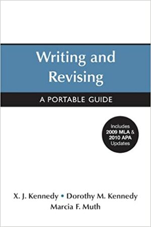 Writing and Revising with 2009 MLA and 2010 APA Updates: A Portable Guide by X.J. Kennedy, Marcia F. Muth, Dorothy M. Kennedy