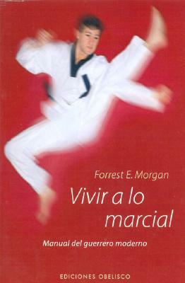 Vivir A Lo Martial = Living the Martial Way by Forrest E. Morgan