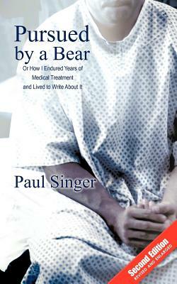 Pursued by a Bear: How I Endured Years of Medical Treatment and Lived to Write about It by Paul Singer