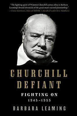 Churchill Defiant: Fighting On: 1945-1955 by Barbara Leaming