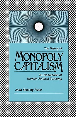 Theory of Monopoly Capitalism by John Bellamy Foster