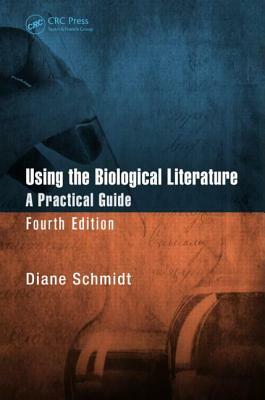 Using the Biological Literature: A Practical Guide, Fourth Edition by Diane Schmidt