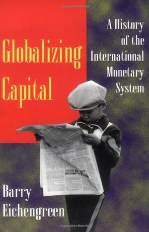 Globalizing Capital: A History of the International Monetary System - Third Edition by Barry Eichengreen