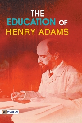 The Education of Henry Adams by Henry Adams