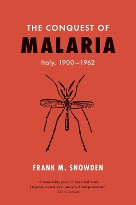 The Conquest of Malaria: Italy, 1900-1962 by Frank M. Snowden