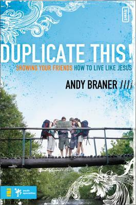 Duplicate This!: Showing Your Friends How to Live Like Jesus by Andy Braner
