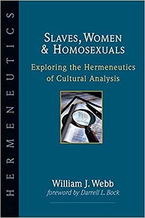 Slaves, Women & Homosexuals: Exploring the Hermeneutics of Cultural Analysis by Darrell L. Bock, William J. Webb, William J. Webb