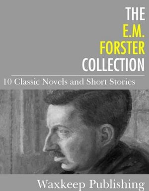 The E.M. Forster Collection: 10 Classic Works by E.M. Forster