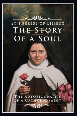 The Story of a Soul: The Autobiography of a Catholic Saint by Thérèse de Lisieux