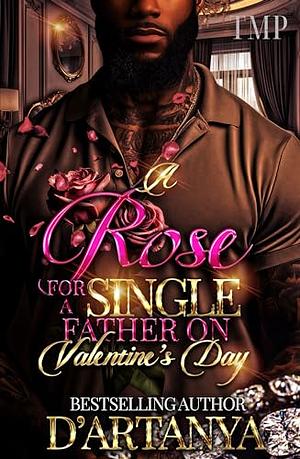 A ROSE FOR A SINGLE FATHER ON VALENTINE'S DAY by D'ARTANYA