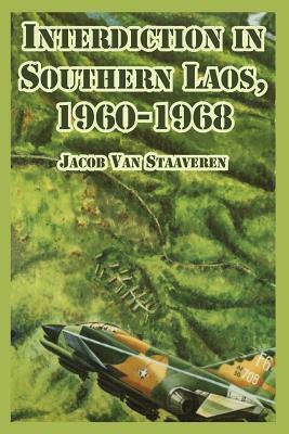 Interdiction in Southern Laos, 1960-1968 by Jacob Van Staaveren