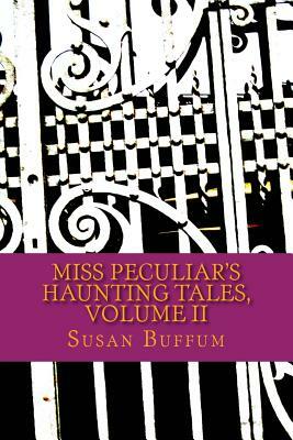 Miss Peculiar's Haunting Tales, Volume II by Susan Buffum