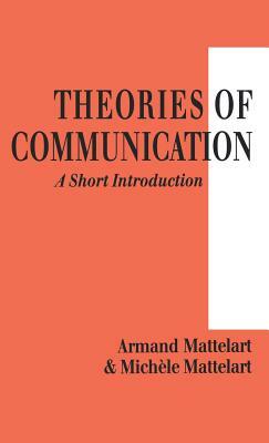 Theories of Communication: A Short Introduction by Michele Mattelart, Armand Mattelart