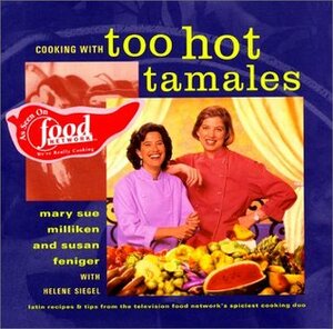 Cooking with Too Hot Tamales: RecipesTips From TV Food's Spiciest Cooking Duo by Mary Sue Milliken