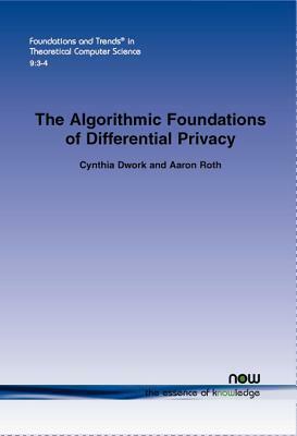 The Algorithmic Foundations of Differential Privacy by Aaron Roth, Cynthia Dwork