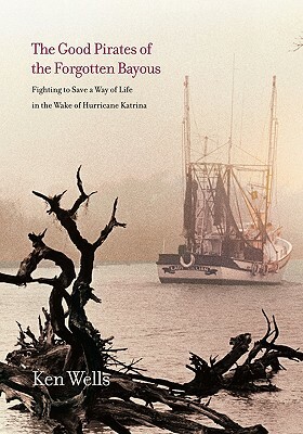 Good Pirates of the Forgotten Bayous by Ken Wells