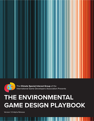 The Environmental Game Design Playbook by Alenda Chang, Daniel Fernández Galeote, Shayne Hayes, Clayton Whittle, Grant Shonkwiler, Arnaud Fayolle, Benn McGregor, Andrew Wills, Felix Knight, International Game Developers Association, Paula Angela Escuadra, Trevin York, Hugo Bille