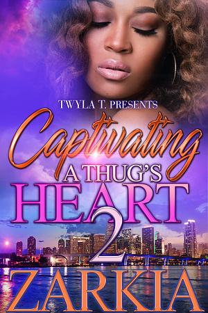 Captivating a Thug's Heart 2: Finale by Zarkia, Zarkia