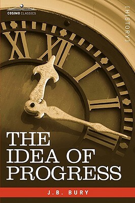 The Idea of Progress: An Inquiry Into Its Origin and Growth by J. B. Bury