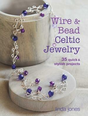 Wire & Bead Celtic Jewelry: 35 Quick & Stylish Projects by Linda Jones