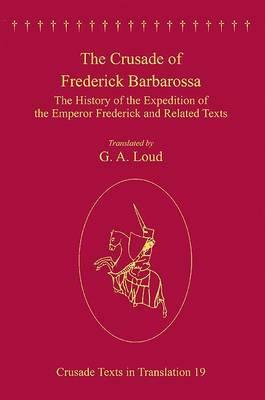 The Crusade of Frederick Barbarossa: The History of the Expedition of the Emperor Frederick and Related Texts by 