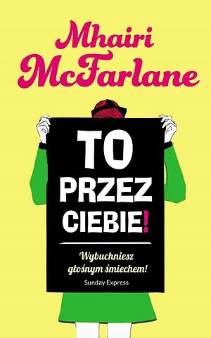 To przez ciebie! by Mhairi McFarlane