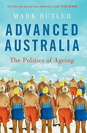 Advanced Australia: The Politics of Ageing by Mark Butler